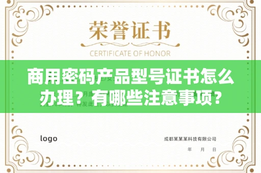 全国商用密码产品型号证书怎么办理?有哪些注意事项?