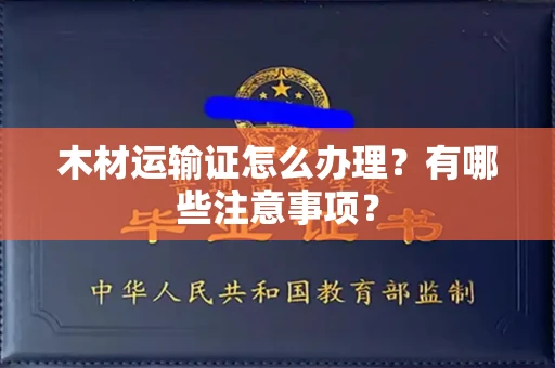 全国木材运输证怎么办理?有哪些注意事项?