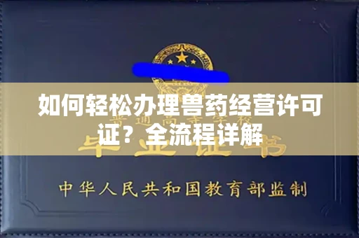 全国如何轻松办理兽药经营许可证?全流程详解