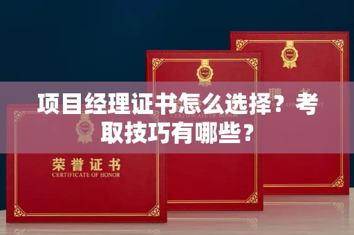 全国项目经理证书怎么选择?考取技巧有哪些?