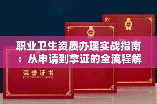 全国职业卫生资质办理实战指南:从申请到拿证的全流程解析
