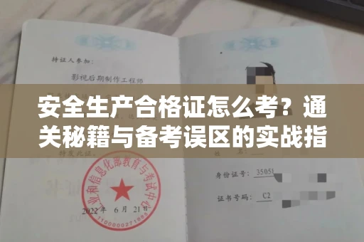 全国安全生产合格证怎么考?通关秘籍与备考误区的实战指南