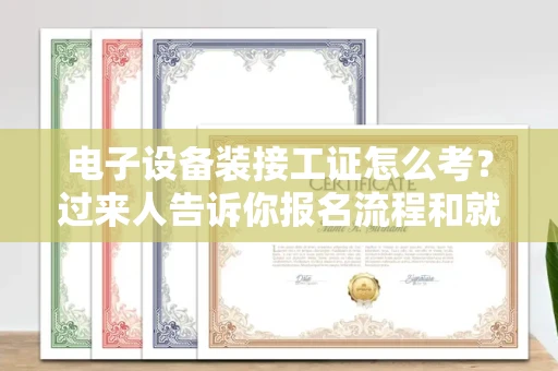 全国电子设备装接工证怎么考?过来人告诉你报名流程和就业方向