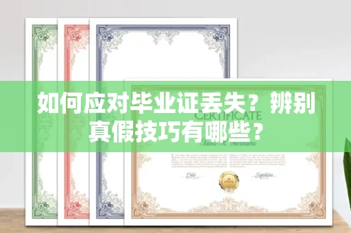 全国如何应对毕业证丢失?辨别真假技巧有哪些?