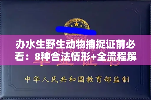 全国办水生野生动物捕捉证前必看:8种合法情形+全流程解析