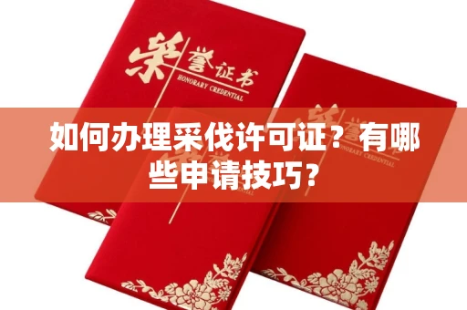 全国如何办理采伐许可证?有哪些申请技巧?