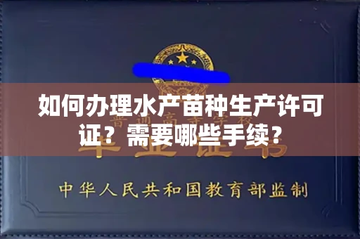 全国如何办理水产苗种生产许可证?需要哪些手续?