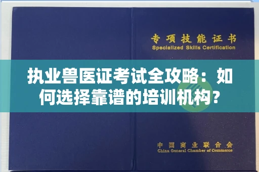 全国执业兽医证考试全攻略:如何选择靠谱的培训机构?